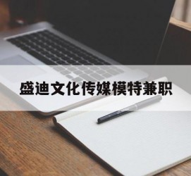 仁寿盛迪文化传媒模特兼职的简单介绍