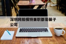 仁寿深圳网拍模特兼职都是骗子公司(雇用网拍模特是实是假)