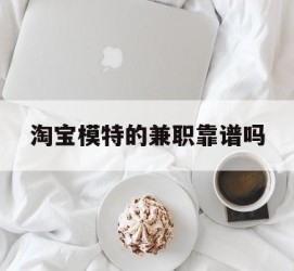 仁寿淘宝模特的兼职靠谱吗(淘宝上的兼职模特是实的吗)