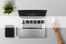 仁寿上海伴游兼职(上海伴游雇用是实的吗)