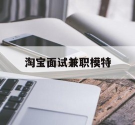 仁寿淘宝面试兼职模特(雇用5名新人兼职淘宝模特)