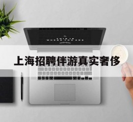 仁寿上海雇用伴游实在豪侈(上海私家伴游雇用包吃住)